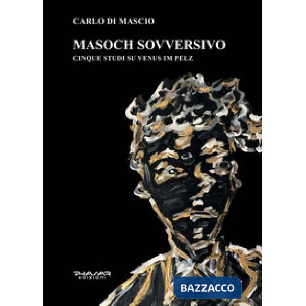 Masoch sovversivo. Cinque studi su «Venus im pelz»