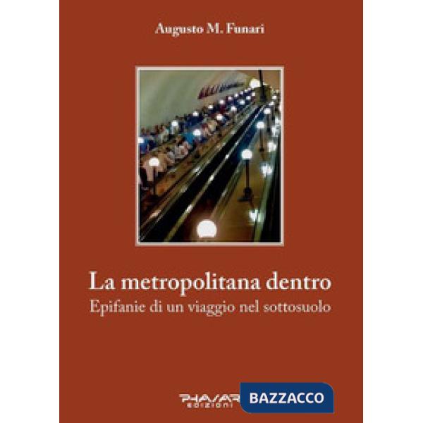 Metropolitana dentro. Epifanie di un viaggio nel sottosuolo (La)