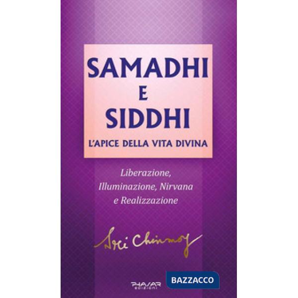 Samadhi e Siddhi. L'apice della vita divina. Liberazione, illuminazione, Nirvana e realizzazione