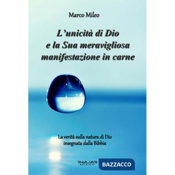 Unicità di Dio e la sua meravigliosa manifestazione in carne. La verità sulla natura di Dio insegnata dalla Bibbia (L')