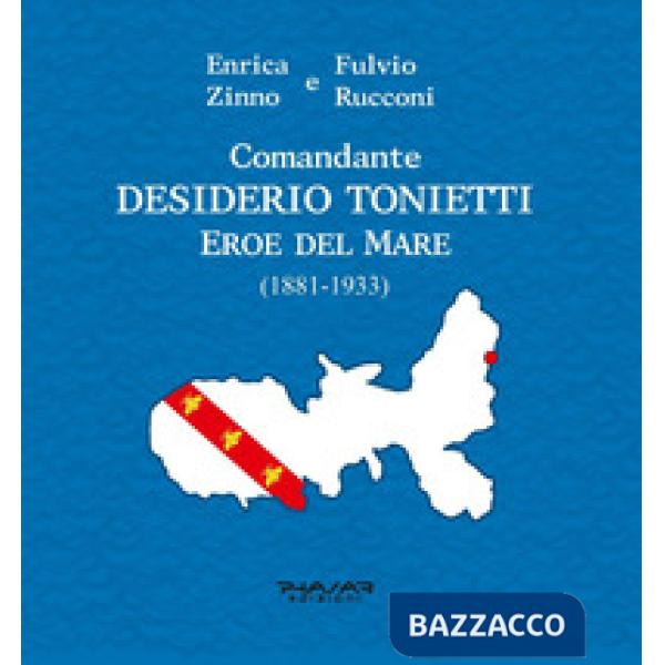 Comandante Desiderio Tonietti. Eroe del mare (1881-1933)
