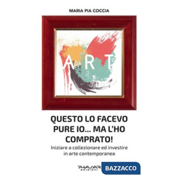 Questo lo facevo pure io... Ma l'ho comprato! Iniziare a collezionare ed investire in arte contemporanea