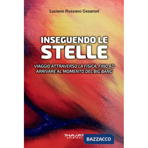 Inseguendo le stelle. Viaggio attraverso la fisica, fino ad arrivare al momento del Big Bang