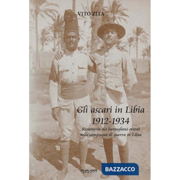 Ascari in Libia 1912-1934. Repertorio dei battaglioni eritrei nelle campagne di guerra in Libia (Gli)