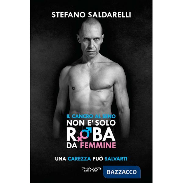 Cancro al seno non è solo roba da femmine. Una carezza può salvarti (Il)