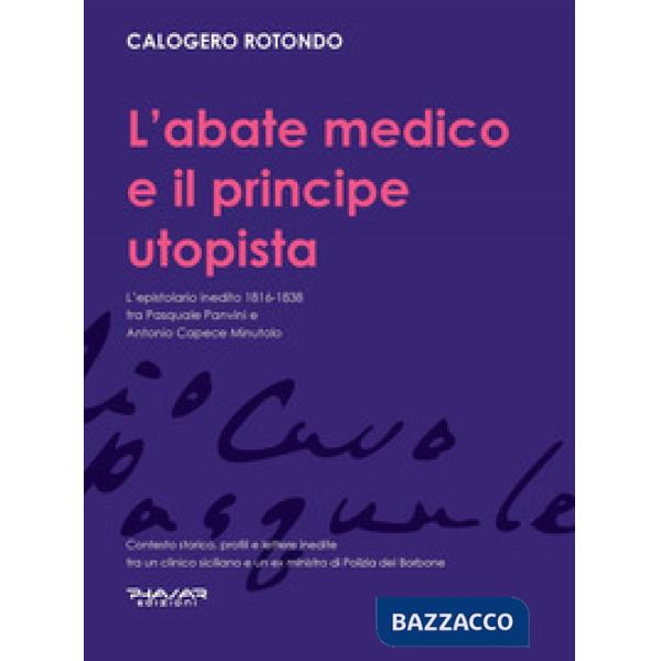 Abate medico e il principe utopista. L'epistolario inedito 1816-1838 tra Pasquale Panvini e Antonio Capece Minutolo (L')