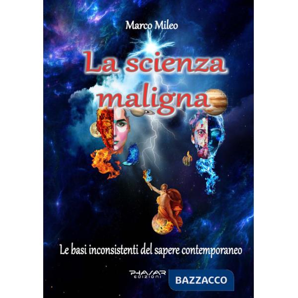 Scienza maligna. Le basi inconsistenti del sapere contemporaneo (La)