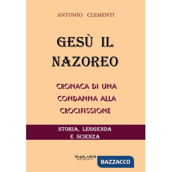 Gesù il Nazoreo. Cronaca di una condanna alla crocifissione