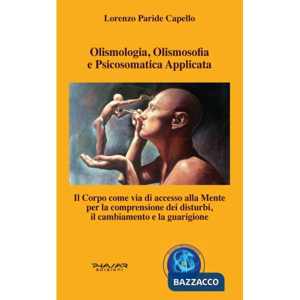 Olismologia, olismosofia e psicosomatica applicata. Il corpo come via di accesso alla mente per la comprensione dei disturbi, il