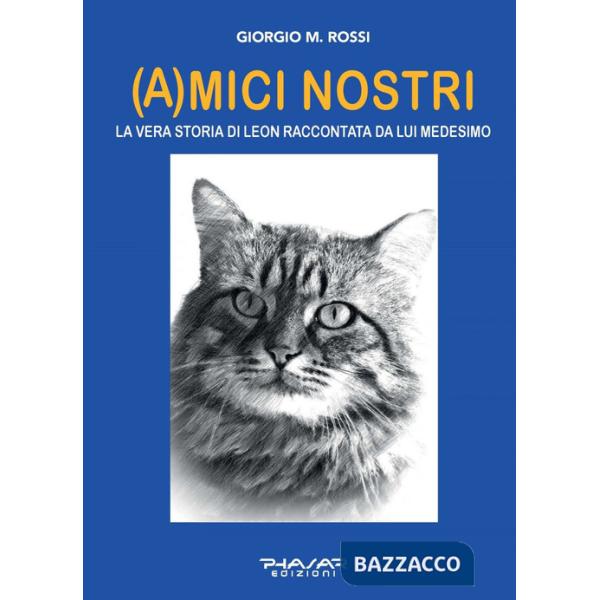 (A)mici nostri. La vera storia di Leon raccontata da lui medesimo