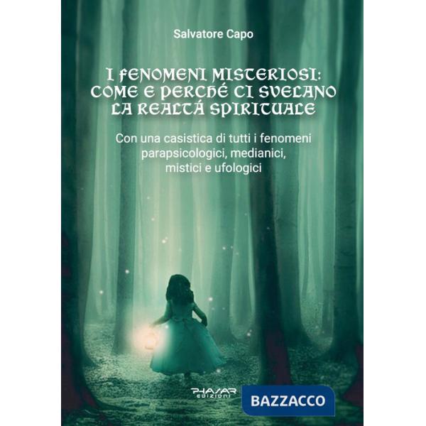 Fenomeni misteriosi. Come e perché ci svelano la realtà spirituale. Con una casistica di tutti i fenomeni parapsicologici, media