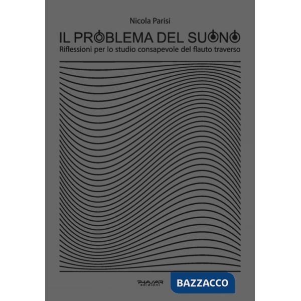 Problema del suono. Riflessioni per lo studio consapevole del flauto traverso (Il)
