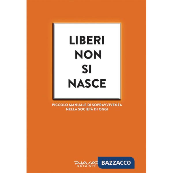 Liberi non si nasce. Piccolo manuale di sopravvivenza nella società di oggi