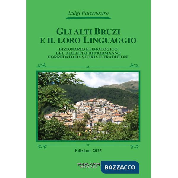 Alti Bruzi e il loro linguaggio. Dizionario etimologico del dialetto di Mormanno corredato da storia e tradizioni (Gli)
