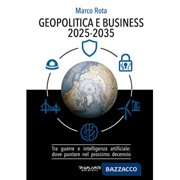 Geopolitica e business 2025-2035. Tra guerre e intelligenza artificiale: dove puntare nel prossimo decennio