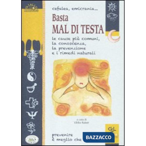 Cefalea, emicrania... Basta mal di testa. Le cause più comuni, la conoscenza, la prevenzione e i rimedi naturali