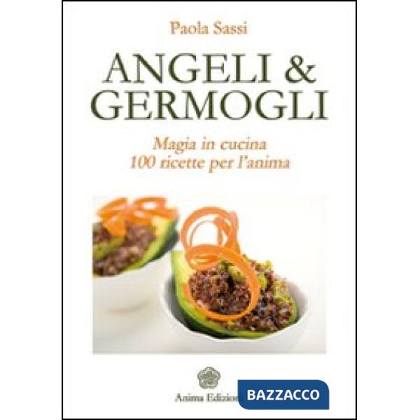 Angeli & germogli. Magia in cucina. 100 ricette per l'anima