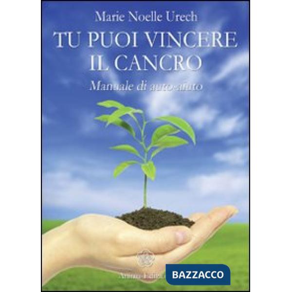 Tu puoi vincere il cancro. Manuale di auto-aiuto