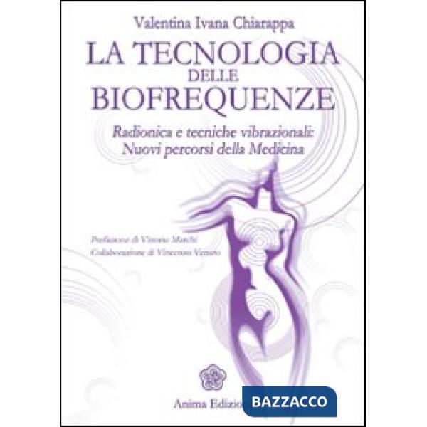Tecnologia delle biofrequenze. Radionica e tecniche vibrazioniali: nuovi percorsi della medicina (La)