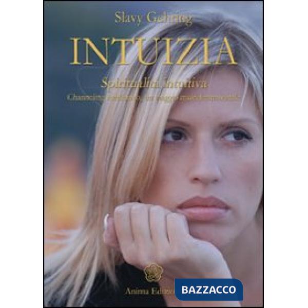Intuizia. Spiritualità intuitiva. Channeling medianico, un viaggio multidimensionale