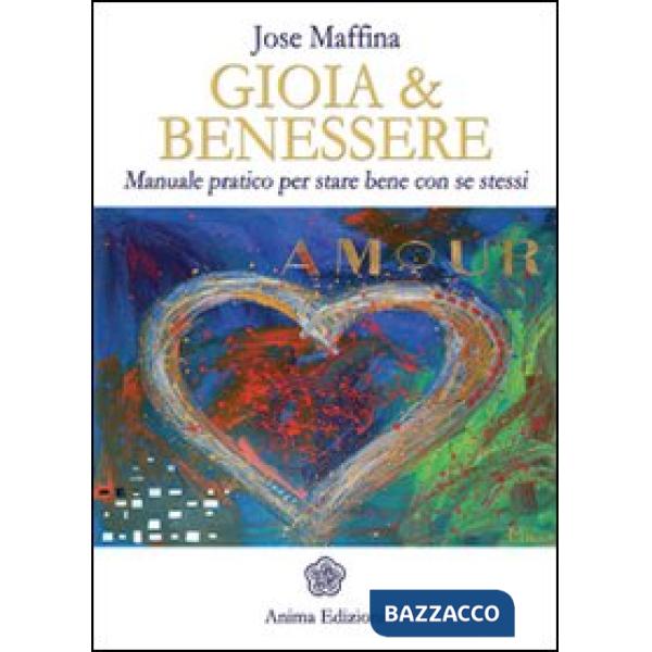 Gioia & benessere. Manuale pratico per stare bene con se stessi