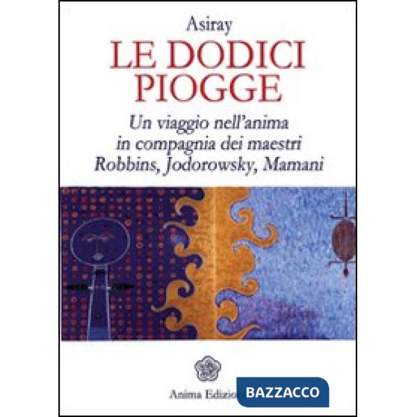 Dodici piogge. Un viaggio nell'anima in compagnia dei maestri Robbins, Jodorowsky, Mamani (Le)