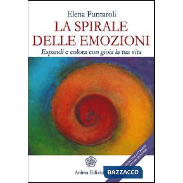 Spirale delle emozioni. Espandi e colora con gioia la tua vita (La)