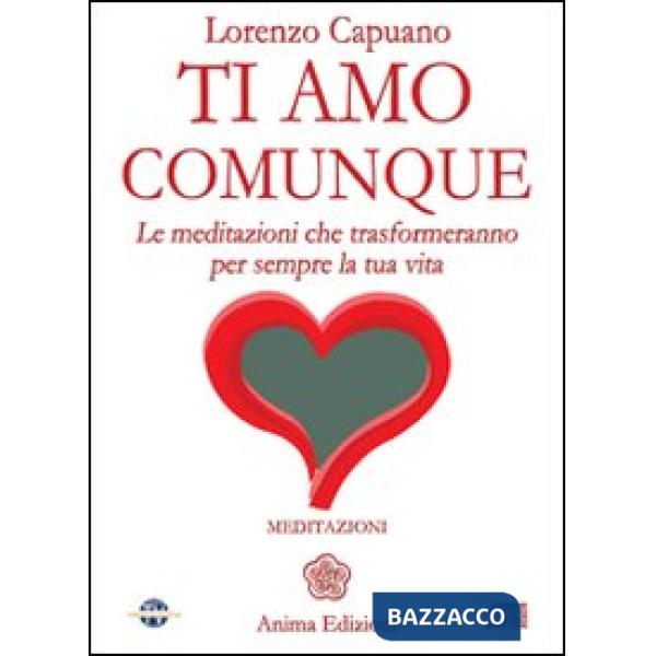 Ti amo comunque. Le meditazioni che trasformeranno per sempre la tua vita. Con C