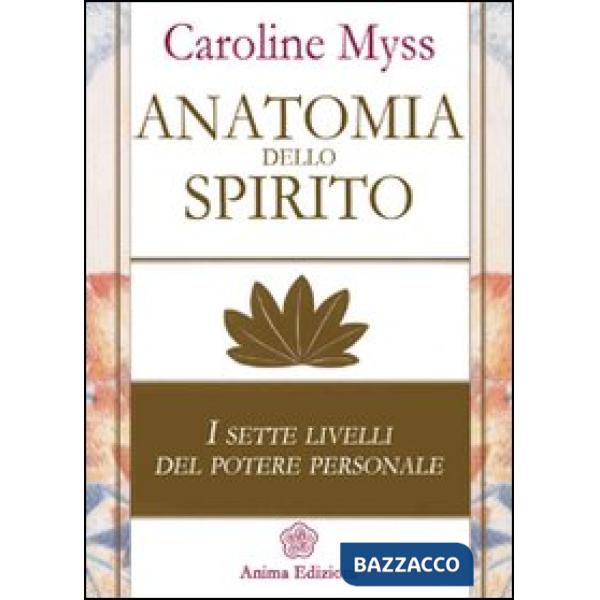 Anatomia dello spirito. I sette livelli del potere personale. Vol. 1