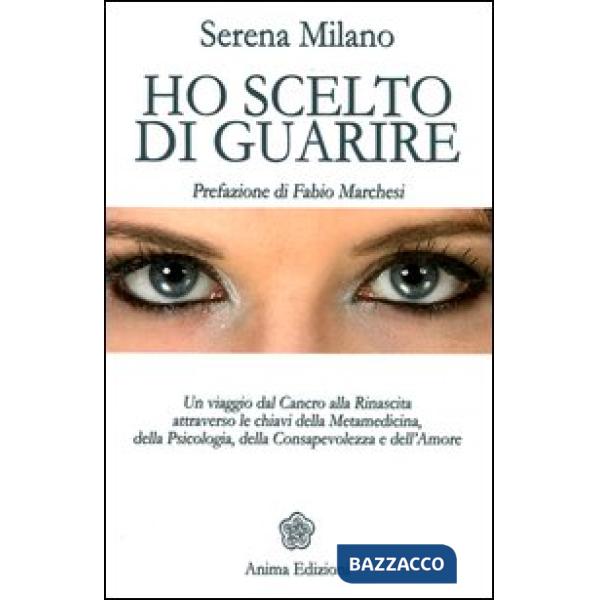 Ho scelto di guarire. Un viaggio dal cancro alla rinascita attraverso le chiavi