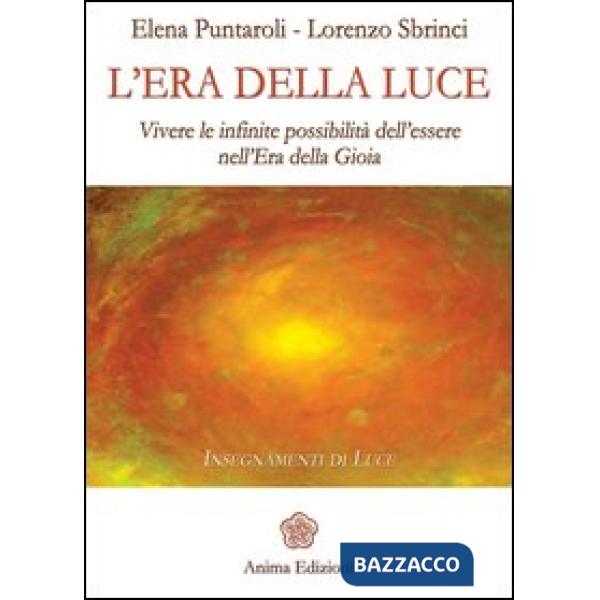 Era della luce. Vivere le infinite possibilità dell'essere nell'era della gioia