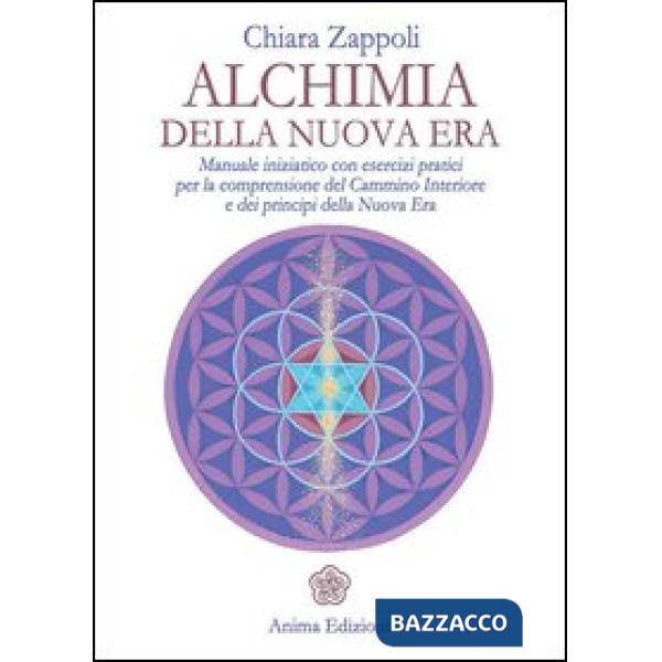 Alchimia della nuova era. Manuale iniziatico con esercizi pratici per la comprensione del cammino interiore e dei principi della