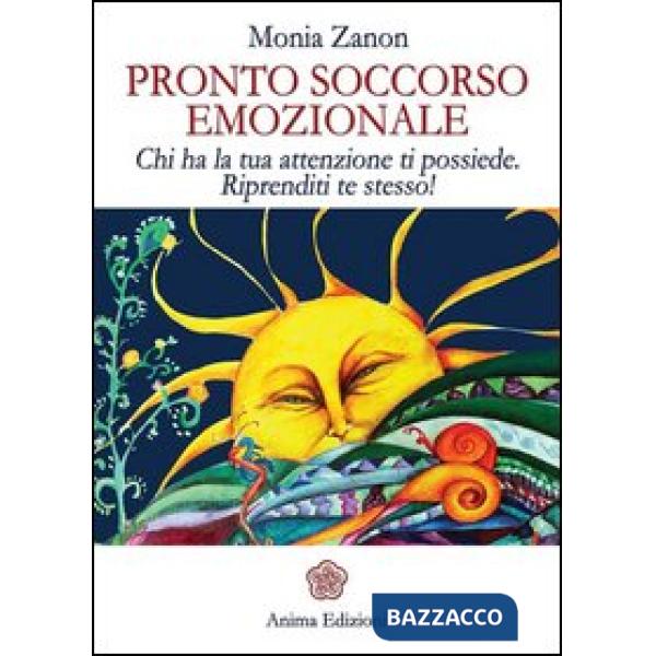 Pronto soccorso emozionale. Chi ha la tua attenzione ti possiede. Riprenditi te 