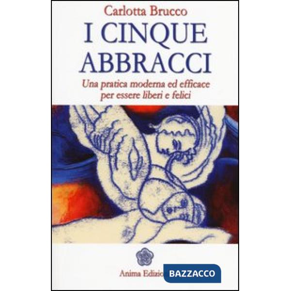 Cinque abbracci. Una pratica moderna ed efficace per essere liberi e felici (I)
