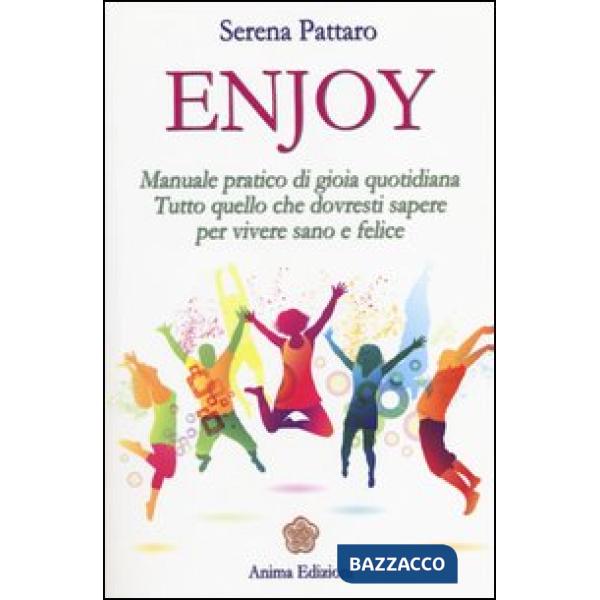 Enjoy. Manuale pratico di gioia quotidiana. Tutto quello che dovresti sapere per vivere sano e felice