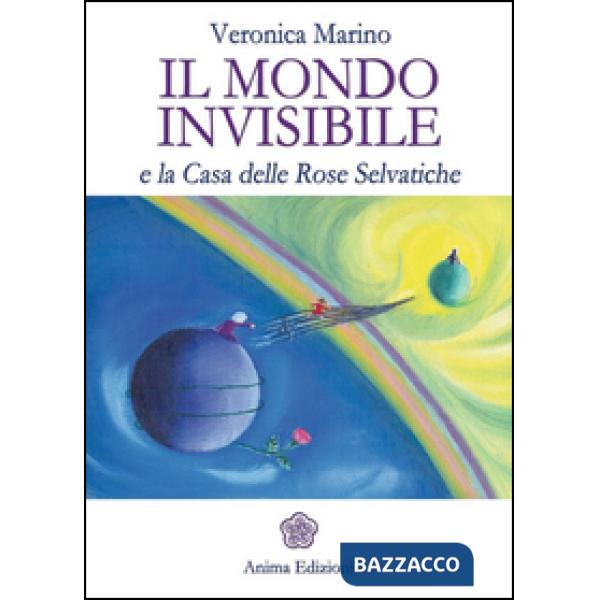 Mondo invisibile e la casa delle Rose Selvatiche (Il)