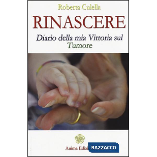 Rinascere. Diario della mia vittoria sul tumore