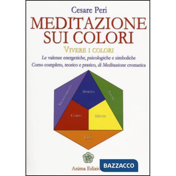 Meditazione sui colori. Vivere i colori. Le valenze energetiche, psicologiche e simboliche. Corso completo, teorico e pratico, d