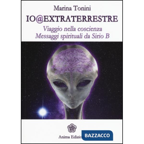 Io@extraterrestre. Viaggio nella coscienza. Messaggi spirituali da Serio B