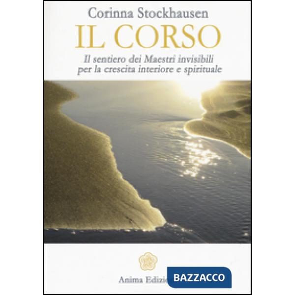 Corso. Il sentiero dei maestri invisibili per la crescita interiore e spirituale (Il)