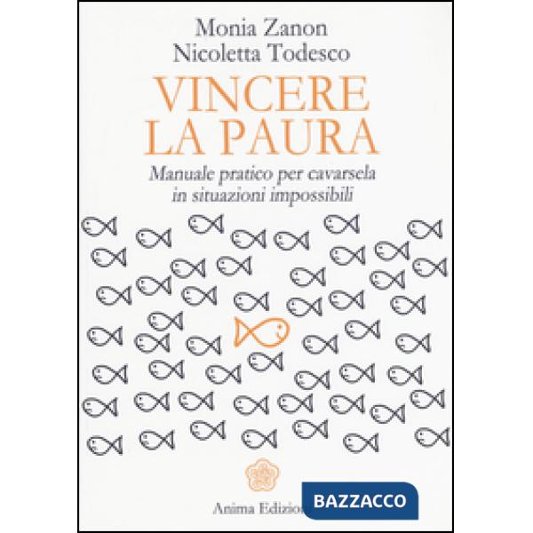 Vincere la paura. Manuale pratico per cavarsela in situazioni impossibili