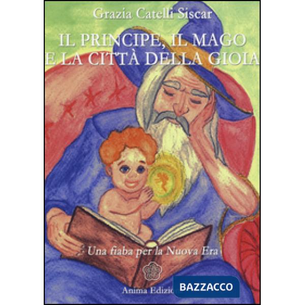 Principe, il mago e la città della gioia. Una fiaba per la nuova era (Il)