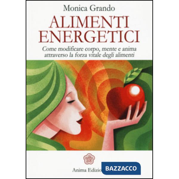 Alimenti energetici. Come modificare corpo, mente e anima attraverso la forza vi