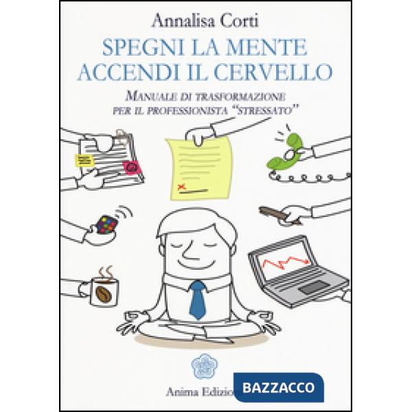 Spegni la mente. Accendi il cervello. Manuale di trasformazione per il professio