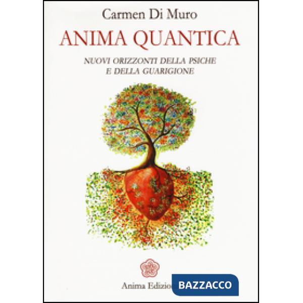 Anima quantica. Nuovi orizzonti della psiche e della guarigione