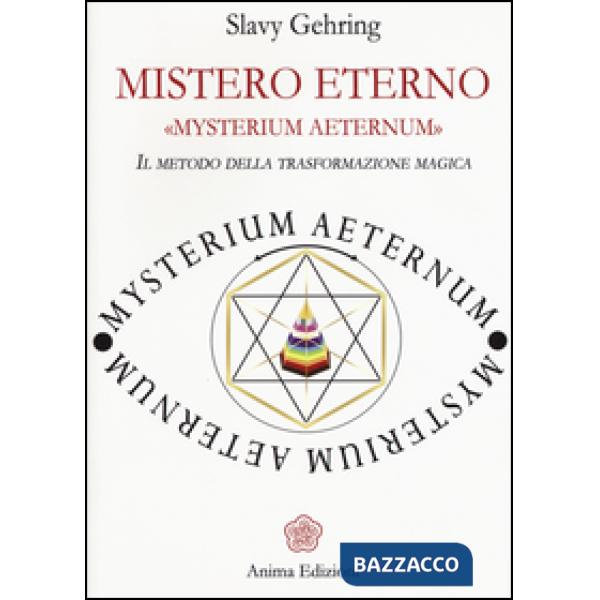 Mistero eterno. Mysterium aeternum. Il metodo della trasformazione magica