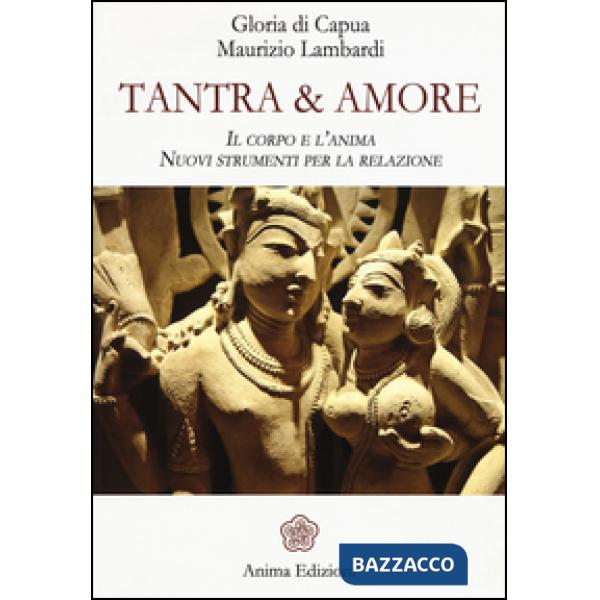 Tantra & amore. Il corpo e l'anima. Nuovi strumenti per la relazione