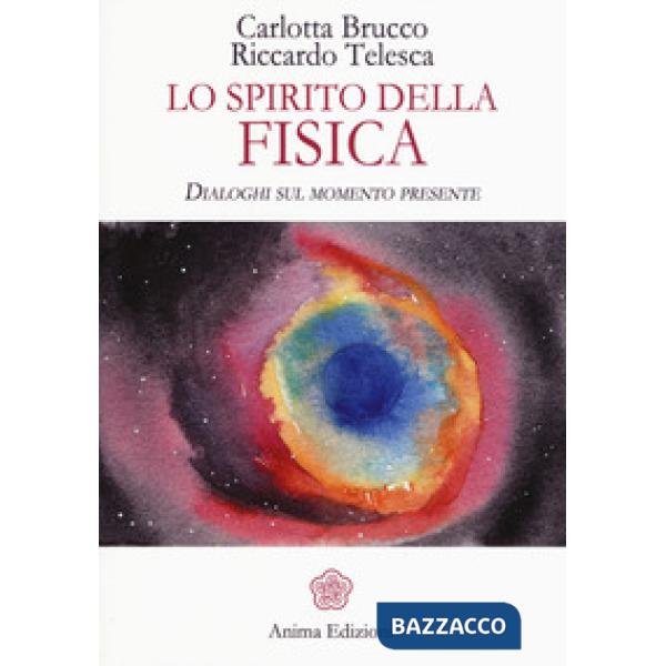 Spirito della fisica. Dialoghi sul momento presente (Lo)