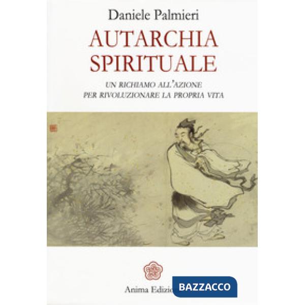 Autarchia spirituale. Un richiamo all'azione per rivoluzionare la propria vita
