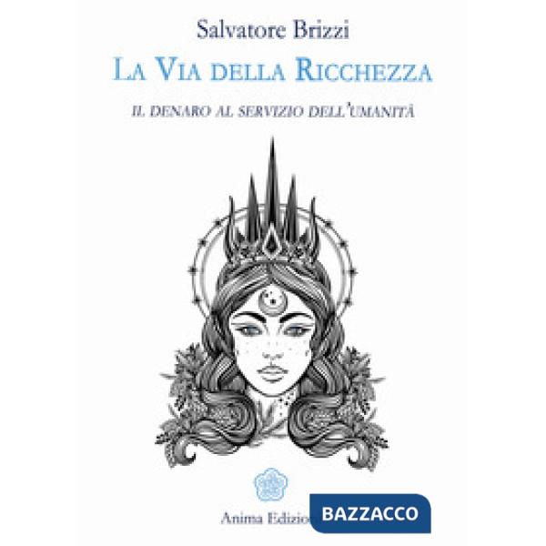 Via della ricchezza. Il denaro al servizio dell'umanità (La)